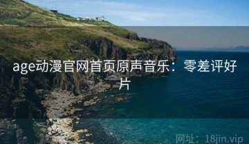age动漫官网首页原声音乐：零差评好片
