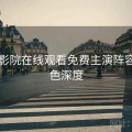 星辰影院在线观看免费主演阵容：角色深度