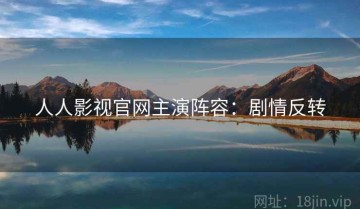 人人影视官网主演阵容：剧情反转
