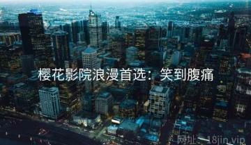 樱花影院浪漫首选：笑到腹痛