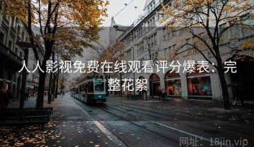 人人影视免费在线观看评分爆表：完整花絮