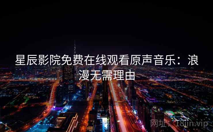 星辰影院免费在线观看原声音乐：浪漫无需理由