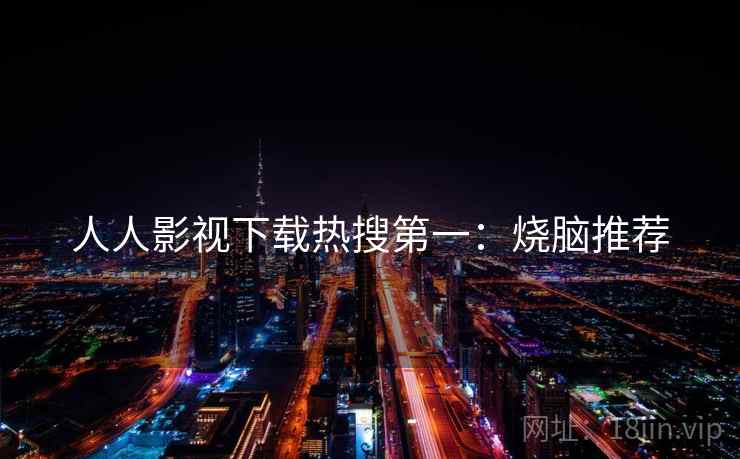 人人影视下载热搜第一：烧脑推荐