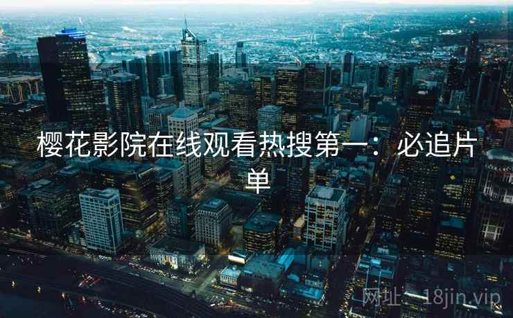 樱花影院在线观看热搜第一：必追片单