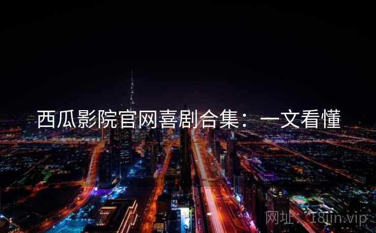 西瓜影院官网喜剧合集：一文看懂