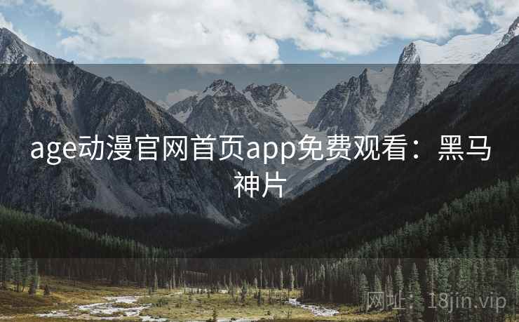 age动漫官网首页app免费观看:黑马神片 age动漫官网首页app免费观看:黑马神片