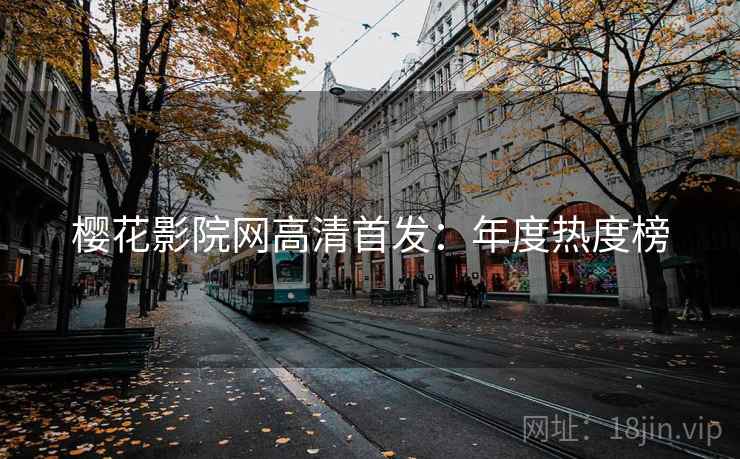 樱花影院网高清首发：年度热度榜